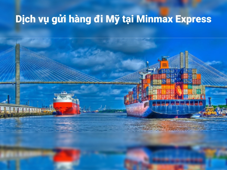 Dịch vụ gửi hàng đi Mỹ bằng đường biển tại Minmax Express